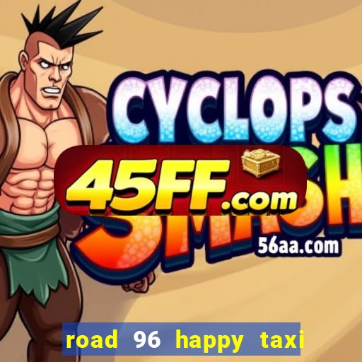 road 96 happy taxi security call password